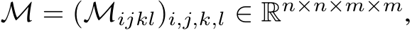  M = (Mijkl)i,j,k,l ∈ Rn×n×m×m,