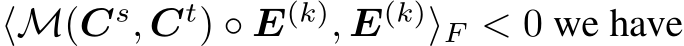  ⟨M(Cs, Ct) ◦ E(k), E(k)⟩F < 0 we have