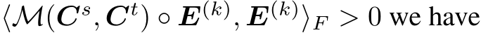  ⟨M(Cs, Ct) ◦ E(k), E(k)⟩F > 0 we have