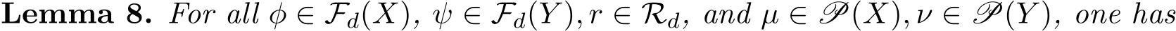 Lemma 8. For all φ ∈ Fd(X), ψ ∈ Fd(Y ), r ∈ Rd, and µ ∈ P(X), ν ∈ P(Y ), one has