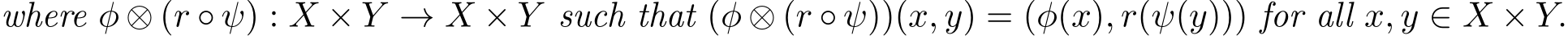 where φ ⊗ (r ◦ ψ) : X × Y → X × Y such that (φ ⊗ (r ◦ ψ))(x, y) = (φ(x), r(ψ(y))) for all x, y ∈ X × Y.