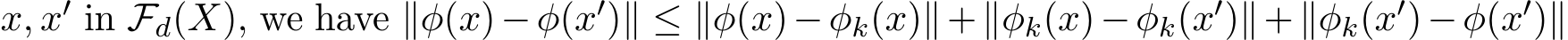  x, x′ in Fd(X), we have ∥φ(x)−φ(x′)∥ ≤ ∥φ(x)−φk(x)∥+∥φk(x)−φk(x′)∥+∥φk(x′)−φ(x′)∥