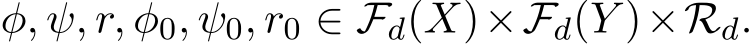  φ, ψ, r, φ0, ψ0, r0 ∈ Fd(X)×Fd(Y )×Rd.