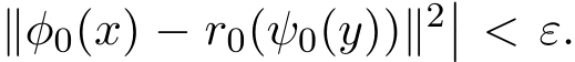 ∥φ0(x) − r0(ψ0(y))∥2�� < ε.