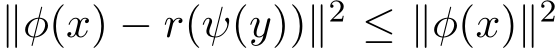  ∥φ(x) − r(ψ(y))∥2 ≤ ∥φ(x)∥2
