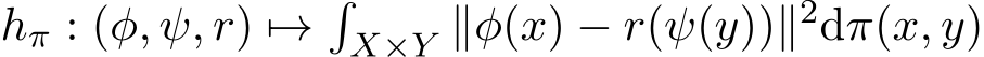  hπ : (φ, ψ, r) �→�X×Y ∥φ(x) − r(ψ(y))∥2dπ(x, y)
