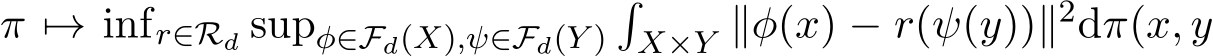  π �→ infr∈Rd supφ∈Fd(X),ψ∈Fd(Y )�X×Y ∥φ(x) − r(ψ(y))∥2dπ(x, y