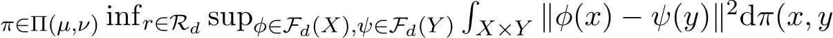 π∈Π(µ,ν) infr∈Rd supφ∈Fd(X),ψ∈Fd(Y )�X×Y ∥φ(x) − ψ(y)∥2dπ(x, y