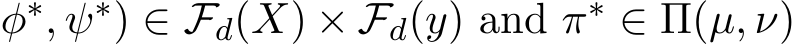 φ∗, ψ∗) ∈ Fd(X) × Fd(y) and π∗ ∈ Π(µ, ν)