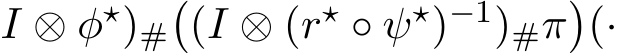 I ⊗ φ⋆)#�(I ⊗ (r⋆ ◦ ψ⋆)−1)#π�(·