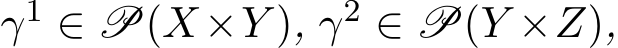  γ1 ∈ P(X×Y ), γ2 ∈ P(Y ×Z),