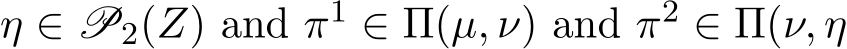  η ∈ P2(Z) and π1 ∈ Π(µ, ν) and π2 ∈ Π(ν, η