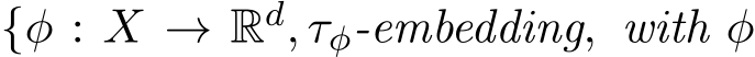  {φ : X → Rd, τφ-embedding, with φ