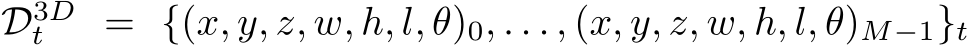 D3Dt = {(x, y, z, w, h, l, θ)0, . . . , (x, y, z, w, h, l, θ)M−1}t