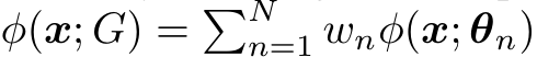  ϕ(x; G) = �Nn=1 wnϕ(x; θn)