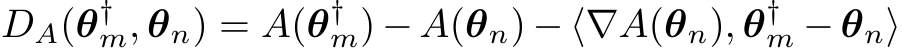 DA(θ†m, θn) = A(θ†m) − A(θn) − ⟨∇A(θn), θ†m − θn⟩