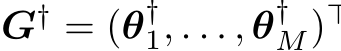 G† = (θ†1, . . . , θ†M)⊤