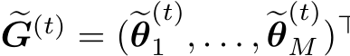  �G(t) = (�θ(t)1 , . . . , �θ(t)M )⊤