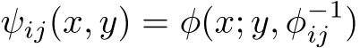  ψij(x, y) = ϕ(x; y, ϕ−1ij )