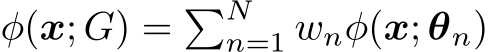  ϕ(x; G) = �Nn=1 wnϕ(x; θn)