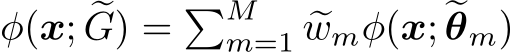  ϕ(x; �G) = �Mm=1 �wmϕ(x; �θm)