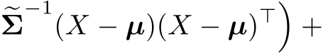 Σ−1(X − µ)(X − µ)⊤�+