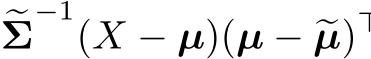 Σ−1(X − µ)(µ − �µ)⊤