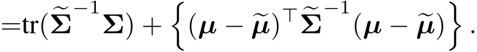 =tr(�Σ−1Σ) +�(µ − �µ)⊤ �Σ−1(µ − �µ)�.