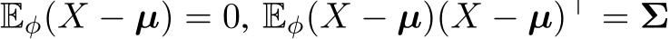  Eϕ(X − µ) = 0, Eϕ(X − µ)(X − µ)⊤ = Σ