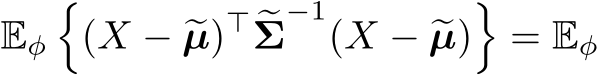 Eϕ�(X − �µ)⊤ �Σ−1(X − �µ)�= Eϕ