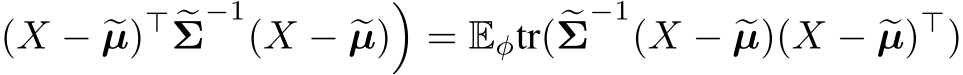 (X − �µ)⊤ �Σ−1(X − �µ)�= Eϕtr(�Σ−1(X − �µ)(X − �µ)⊤)