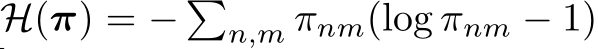  H(π) = − �n,m πnm(log πnm − 1)