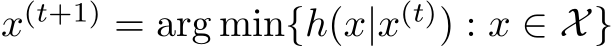  x(t+1) = arg min{h(x|x(t)) : x ∈ X}