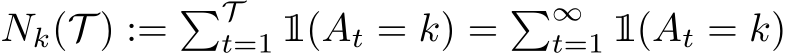  Nk(T ) := �Tt=1 1(At = k) = �∞t=1 1(At = k)