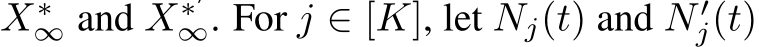  X∗∞ and X∗′∞. For j ∈ [K], let Nj(t) and N ′j(t)
