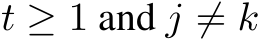 t ≥ 1 and j ̸= k