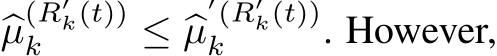  �µ(R′k(t))k ≤ �µ′(R′k(t))k . However,