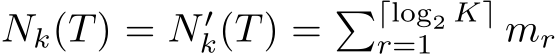  Nk(T) = N ′k(T) = �⌈log2 K⌉r=1 mr