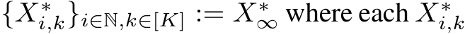 {X∗i,k}i∈N,k∈[K] := X∗∞ where each X∗i,k 