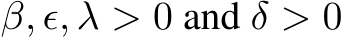  β, ϵ, λ > 0 and δ > 0