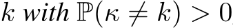  k with P(κ ̸= k) > 0