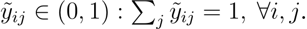  ˜yij ∈ (0, 1) : �j ˜yij = 1, ∀i, j.