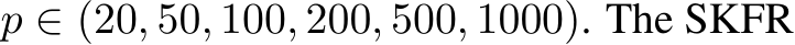 p ∈ (20, 50, 100, 200, 500, 1000). The SKFR