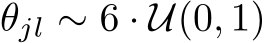 θjl ∼ 6 · U(0, 1)