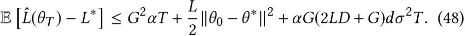 E�ˆL(θT ) − L∗�≤ G2αT + L2 ∥θ0 −θ∗∥2 +αG(2LD +G)dσ2T . (48)