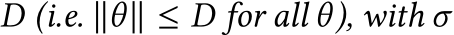  D (i.e. ∥θ ∥ ≤ D for all θ), with σ