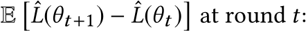  E�ˆL(θt+1) − ˆL(θt )�at round t: