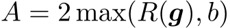  A = 2 max( �R(g), b)