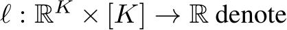  ℓ : RK × [K] → R denote