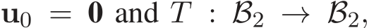  u0 = 0 and T : B2 → B2,